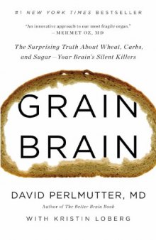 Grain Brain: The Surprising Truth about Wheat, Carbs,  and Sugar--Your Brain's Silent Killers