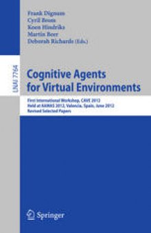 Cognitive Agents for Virtual Environments: First International Workshop, CAVE 2012, Held at AAMAS 2012, Valencia, Spain, June 4, 2012, Revised Selected Papers