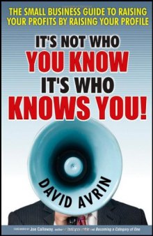 It's Not Who You Know -- It's Who Knows You!: The Small Business Guide to Raising Your Profits by Raising Your Profile