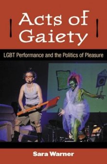 Acts of Gaiety: LGBT Performance and the Politics of Pleasure