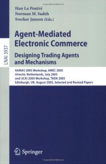 Agent-Mediated Electronic Commerce. Designing Trading Agents and Mechanisms: AAMAS 2005 Workshop, AMEC 2005, Utrecht, Netherlands, July 25, 2005, and IJCAI 2005 Workshop, TADA 2005, Edinburgh, UK, August 1, 2005, Selected and Revised Papers