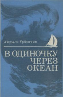 В одиночку через океан. (Samotne rejsy: Sto lat samotnego zeglarstwa, 1972) . Перевод о польского Л.В.Васильева. Предисловие и