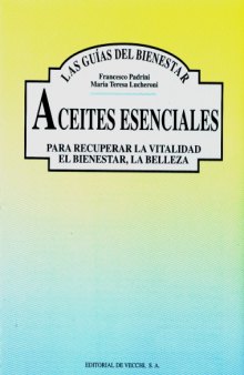 Aceites esenciales : para recuperar la vitalidad, el bienestar, la belleza