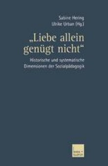 „Liebe allein genügt nicht“: Historische und systematische Dimensionen der Sozialpädagogik