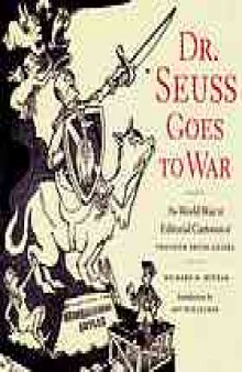 Dr. Seuss goes to war : the World War II editorial cartoons of Theodor Seuss Geisel