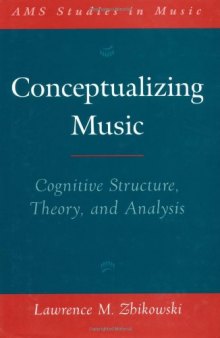 Conceptualizing Music: Cognitive Structure, Theory, and Analysis (Ams Studies in Music Series)