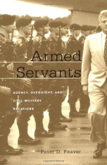 Armed Servants: Agency, Oversight, and Civil-Military Relations