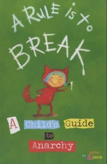 A Rule Is To Break: A Child's Guide to Anarchy