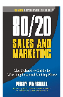 80/20 Sales and Marketing. The Definitive Guide to Working Less and Making More