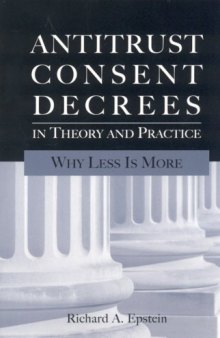 Antitrust Consent Decrees in Theory and Practice: Why Less Is More