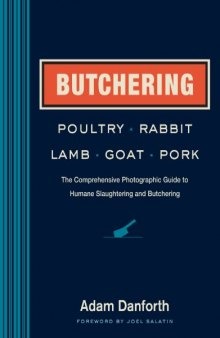 Butchering Poultry, Rabbit, Lamb, Goat, and Pork: The Comprehensive Photographic Guide to Humane Slaughtering and Butchering