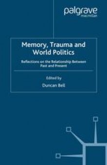 Memory, Trauma and World Politics: Reflections on the Relationship Between Past and Present