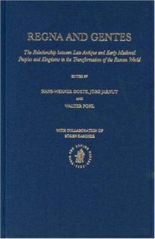 Regna and Gentes: The Relationship Between Late Antique and Early Medieval Peoples and Kingdoms in the Transformation of the Roman World