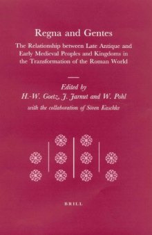 Regna and Gentes: The Relationship Between Late Antique and Early Medieval Peoples and Kingdoms in the Transformation of the Roman World