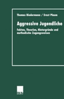 Aggressive Jugendliche: Fakten, Theorien, Hintergründe und methodische Zugangsweisen