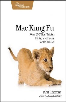 Mac Kung Fu: Over 300 Tips, Tricks, Hints, and Hacks for OS X Lion  