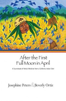 After the first full moon in April: a sourcebook of herbal medicine from a California Indian elder  