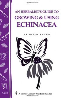 An Herbalist's Guide to Growing & Using Echinacea: A Storey Country Wisdom Bulletin