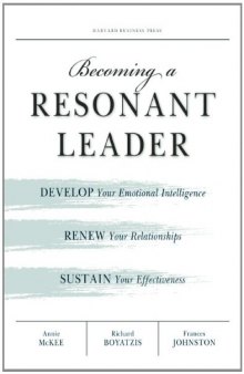 Becoming a Resonant Leader: Develop Your Emotional Intelligence, Renew Your Relationships, Sustain Your Effectiveness