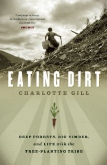 Eating Dirt: Deep Forests, Big Timber, and Life with the Tree-Planting Tribe