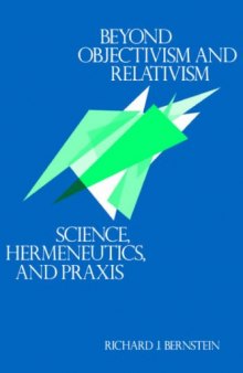 Beyond Objectivism and Relativism: Science, Hermeneutics, and Praxis