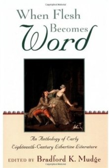 When Flesh Becomes Word: An Anthology of Early Eighteenth-Century Libertine Literature