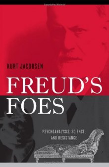 Freud's Foes: Psychoanalysis, Science, and Resistance (Polemics)