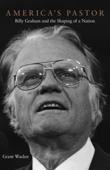 America's pastor : Billy Graham and the shaping of a nation