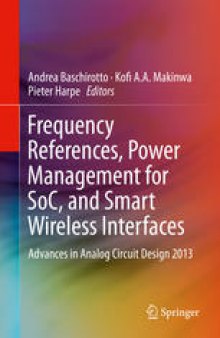 Frequency References, Power Management for SoC, and Smart Wireless Interfaces: Advances in Analog Circuit Design 2013