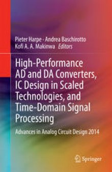 High-Performance AD and DA Converters, IC Design in Scaled Technologies, and Time-Domain Signal Processing: Advances in Analog Circuit Design 2014