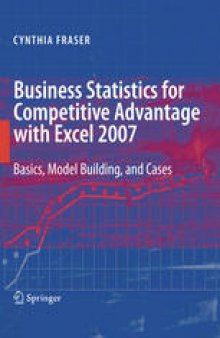 Business Statistics for Competitive Advantage with Excel 2007: Basics, Model Building, and Cases