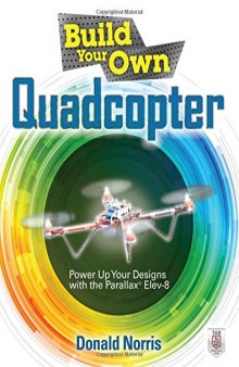 Build Your Own Quadcopter: Power Up Your Designs with the Parallax Elev-8