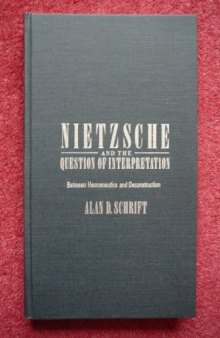 Nietzsche and the question of interpretation : between hermeneutics and deconstruction