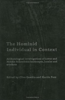 Hominid Individual in Context: Archaeological Investigations of Lower and Middle Palaeolithic landscapes, locales and artefacts