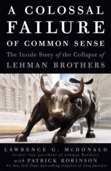 A Colossal Failure of Common Sense: The Inside Story of the Collapse of Lehman Brothers  