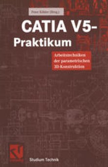 CATIA V5-Praktikum: Arbeitstechniken der parametrischen 3D-Konstruktion