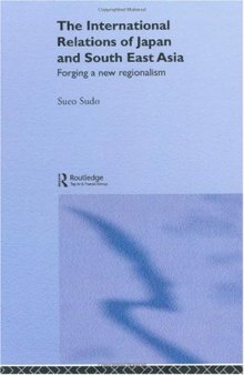 The International Relations of Japan and South East Asia: Forging a New Regionalism 