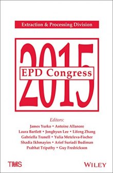 EPD Congress 2015 : proceedings of symposia sponsored by the Extraction & Processing Division (EPD) of the Minerals, Metals & Materials Society (TMS) : held during TMS 2015, 144th Annual Meeting & Exhibition, March 15-19, 2015, Orlando, Florida