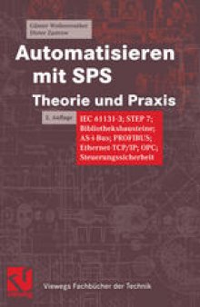 Automatisieren mit SPS Theorie und Praxis: IEC 61131-3; STEP 7; Bibliotheksbausteine; AS-i-Bus; PROFIBUS; Ethernet-TCP/IP; OPC; Steuerungssicherheit