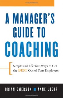 A Manager's Guide to Coaching: Simple and Effective Ways to Get the Best From Your Employees