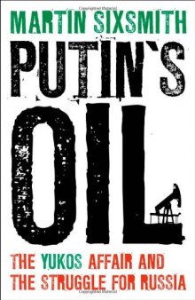 Putin's Oil: The Yukos Affair and the Struggle for Russia