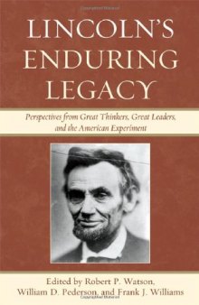 Lincoln's Enduring Legacy: Perspective from Great Thinkers, Great Leaders, and the American Experiment  