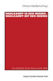 Wahlkampf in den Medien — Wahlkampf mit den Medien: Ein Reader zum Wahljahr 1998