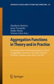 Aggregation Functions in Theory and in Practise: Proceedings of the 7th International Summer School on Aggregation Operators at the Public University of Navarra, Pamplona, Spain, July 16-20, 2013