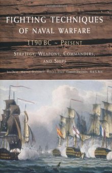 Fighting Techniques of Naval Warfare: Strategy, Weapons, Commanders, and Ships: 1190 BC - Present