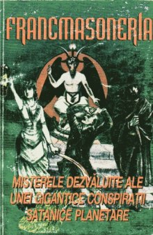 Francmasoneria. Misterele dezvăluite ale unei gigantice conspiraţii satanice planetare