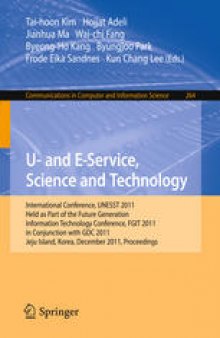 U- and E-Service, Science and Technology: International Conference, UNESST 2011, Held as Part of the Future Generation Information Technology Conference, FGIT 2011, in Conjunction with GDC 2011, Jeju Island, Korea, December 8-10, 2011. Proceedings