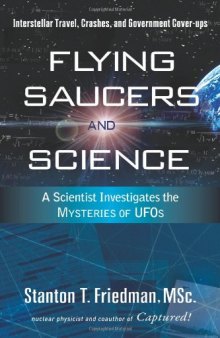 Flying Saucers and Science: A Scientist Investigates the Mysteries of UFOs: Interstellar Travel, Crashes, and Government Cover-Ups