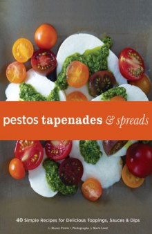 Pestos, Tapenades, and Spreads: 40 Simple Recipes for Delicious Toppings, Sauces & Dips