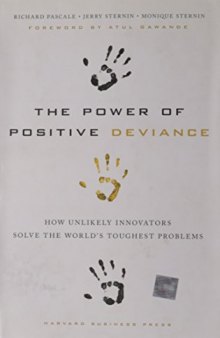 The Power of Positive Deviance: How Unlikely Innovators Solve the World's Toughest Problems